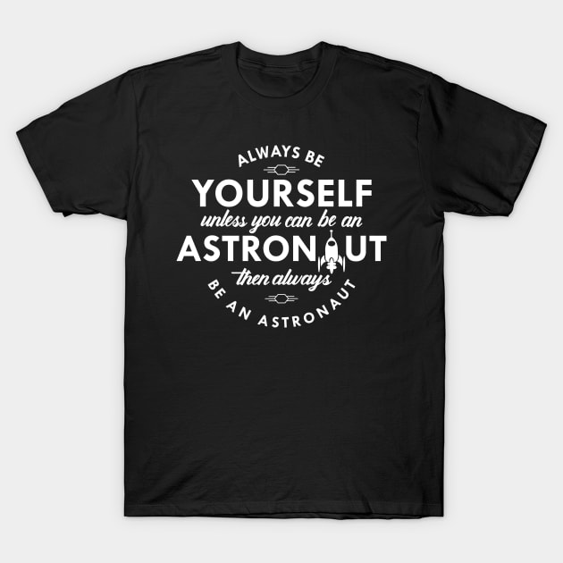 Astronaut - Always be yourself Unless you can be an astronaut T-Shirt by KC Happy Shop